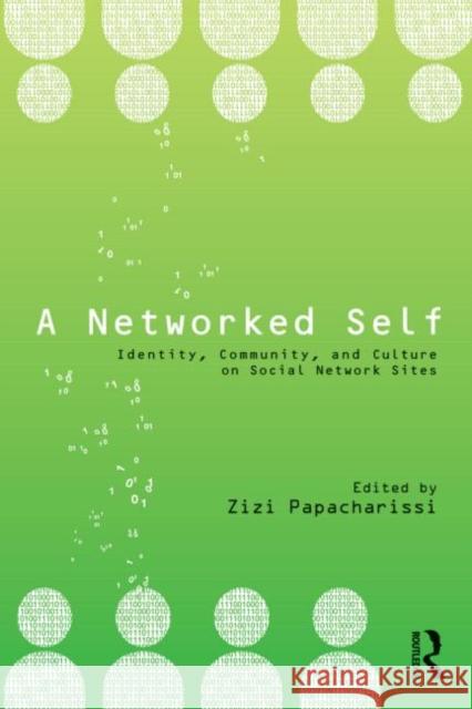A Networked Self: Identity, Community, and Culture on Social Network Sites Papacharissi, Zizi 9780415801812