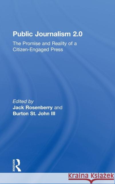 Public Journalism 2.0: The Promise and Reality of a Citizen Engaged Press Rosenberry, Jack 9780415801829