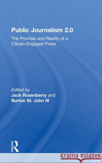 Public Journalism 2.0: The Promise and Reality of a Citizen Engaged Press Rosenberry, Jack 9780415801829 Routledge