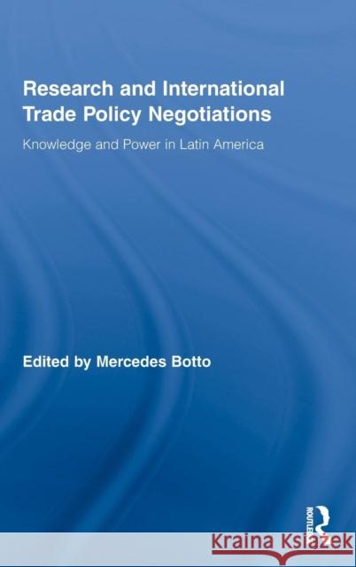 Research and International Trade Policy Negotiations: Knowledge and Power in Latin America Botto, Mercedes 9780415801911