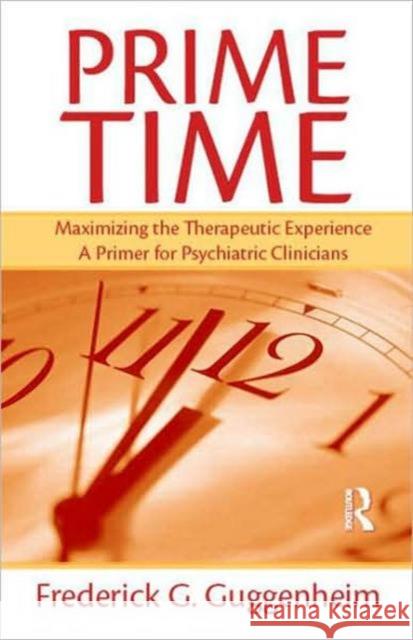Prime Time: Maximizing the Therapeutic Experience -- A Primer for Psychiatric Clinicians Guggenheim, Frederick G. 9780415802031 Brunner-Routledge