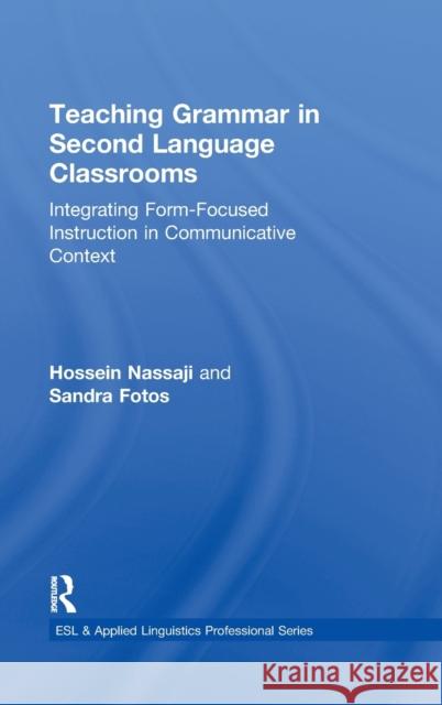 Teaching Grammar in Second Language Classrooms: Integrating Form-Focused Instruction in Communicative Context Nassaji, Hossein 9780415802048