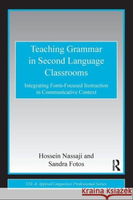 Teaching Grammar in Second Language Classrooms: Integrating Form-Focused Instruction in Communicative Context Nassaji, Hossein 9780415802055 Taylor & Francis