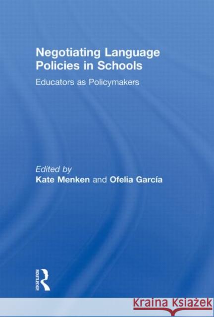 Negotiating Language Policies in Schools: Educators as Policymakers Menken, Kate 9780415802079 Routledge