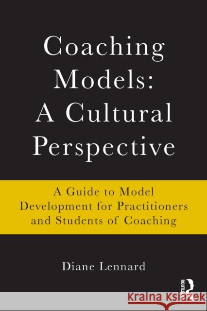 Coaching Models: A Cultural Perspective: A Guide to Model Development: For Practitioners and Students of Coaching Lennard, Diane 9780415802147 0