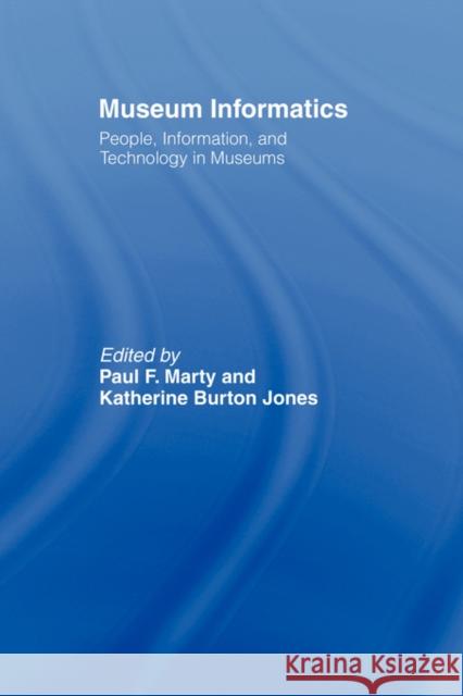 Museum Informatics: People, Information, and Technology in Museums Marty, Paul F. 9780415802185 