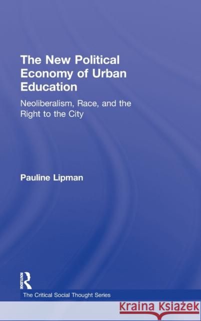 The New Political Economy of Urban Education: Neoliberalism, Race, and the Right to the City Lipman, Pauline 9780415802239 Taylor and Francis