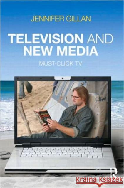 Television and New Media: Must-Click TV Gillan, Jennifer 9780415802383