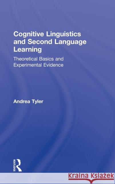 Cognitive Linguistics and Second Language Learning: Theoretical Basics and Experimental Evidence Tyler, Andrea 9780415802499 Routledge