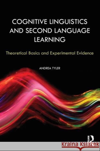 Cognitive Linguistics and Second Language Learning: Theoretical Basics and Experimental Evidence Tyler, Andrea 9780415802505 TAYLOR & FRANCIS