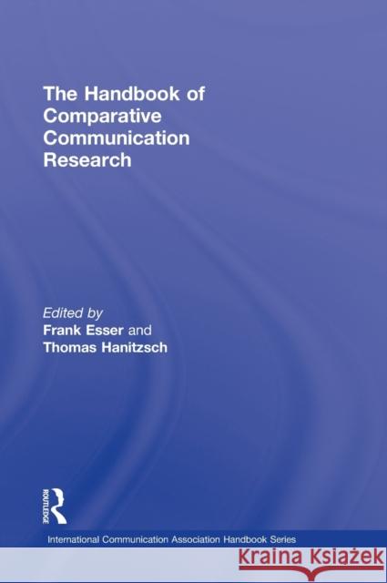 The Handbook of Comparative Communication Research Frank Esser Thomas Hanitzsch 9780415802710