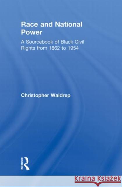 Race and National Power: A Sourcebook of Black Civil Rights from 1862 to 1954 Waldrep, Christopher 9780415802802