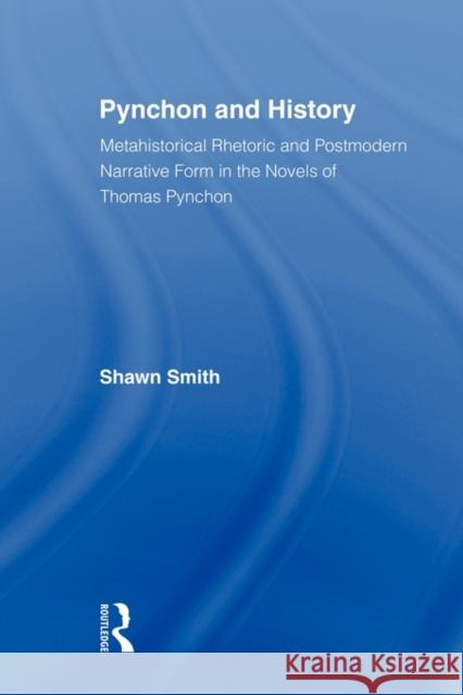 Pynchon and History: Metahistorical Rhetoric and Postmodern Narrative Form in the Novels of Thomas Pynchon Smith, Shawn 9780415803373