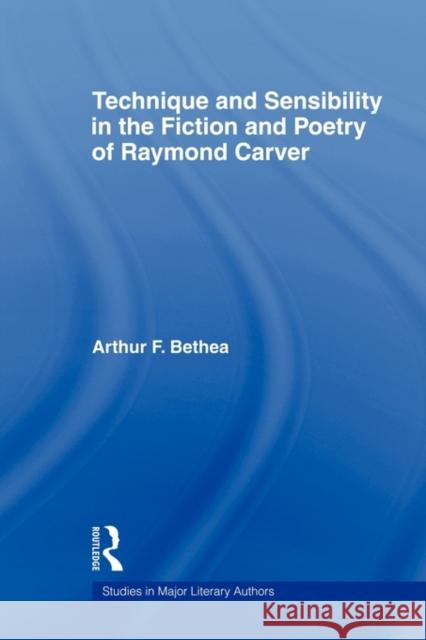 Technique and Sensibility in the Fiction and Poetry of Raymond Carver F. Bethe 9780415803540