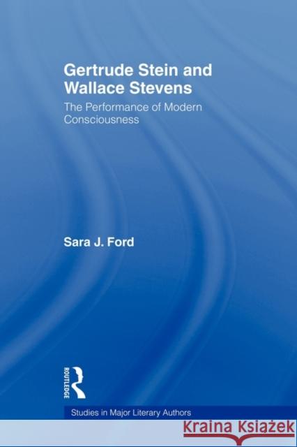 Gertrude Stein and Wallace Stevens: The Performance of Modern Consciousness Ford, Sara J. 9780415803625 Routledge