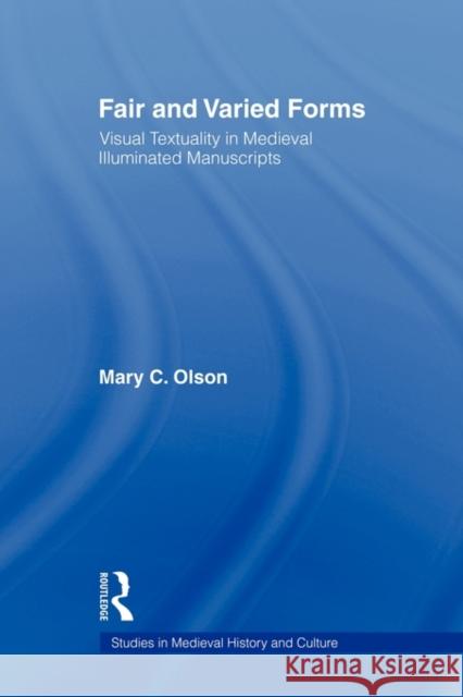 Fair and Varied Forms: Visual Textuality in Medieval Illustrated Manuscripts Olson, Mary C. 9780415803687 Routledge