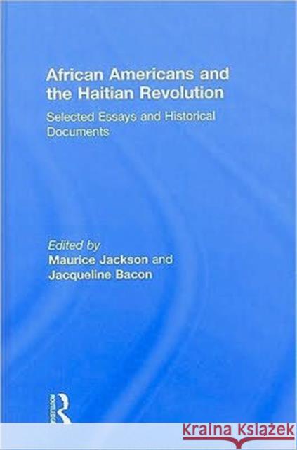 African Americans and the Haitian Revolution : Selected Essays and Historical Documents Maurice Jackson 9780415803755