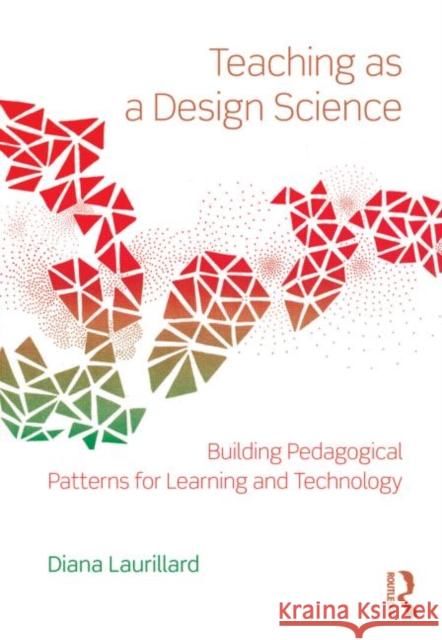 Teaching as a Design Science: Building Pedagogical Patterns for Learning and Technology Laurillard, Diana 9780415803878 Taylor & Francis Ltd