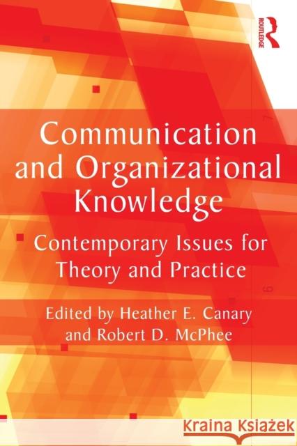 Communication and Organizational Knowledge: Contemporary Issues for Theory and Practice Canary, Heather E. 9780415804042 0