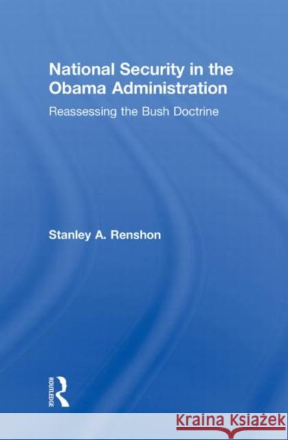 National Security in the Obama Administration : Reassessing the Bush Doctrine Stanley A. Renshon   9780415804066 Taylor & Francis