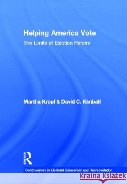 Helping America Vote : The Limits of Election Reform Martha E. Kropf David C. Kimball 9780415804073 Routledge
