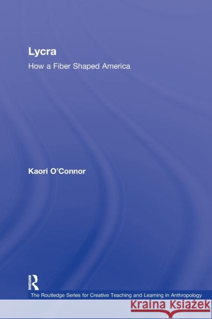 Lycra: How a Fiber Shaped America O'Connor, Kaori 9780415804363 Taylor & Francis