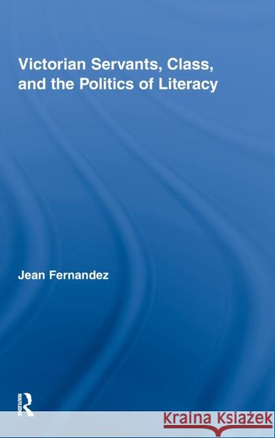 Victorian Servants, Class, and the Politics of Literacy Jean Fernandez   9780415804387 Taylor & Francis