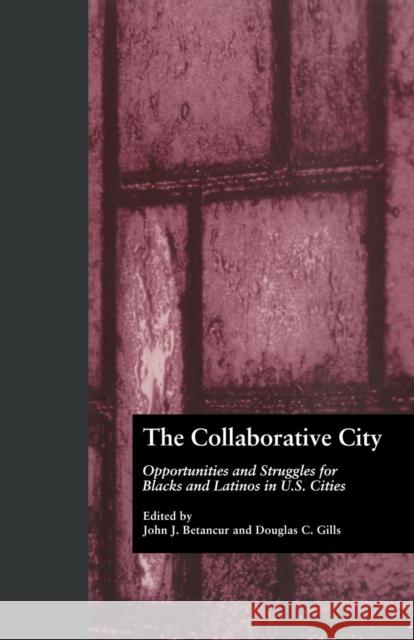 The Collaborative City: Opportunities and Struggles for Blacks and Latinos in U.S. Cities Betancur John Betancur John 9780415804455