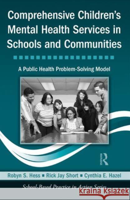 Comprehensive Children's Mental Health Services in Schools and Communities : A Public Health Problem-Solving Model Rick Jay Short Robyn S. Hess  9780415804486 Taylor & Francis