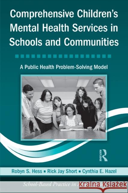 comprehensive children's mental health services in schools and communities: a public health problem-solving model  Hess, Robyn S. 9780415804493 Taylor & Francis