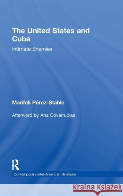 The United States and Cuba: Intimate Enemies Pérez-Stable, Marifeli 9780415804509