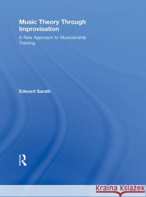 Music Theory Through Improvisation : A New Approach to Musicianship Training Ed Sarath Sarath Edward 9780415804530 Routledge