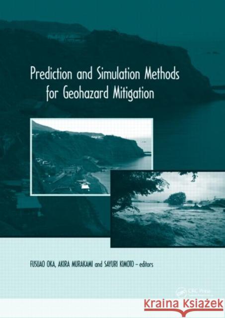 Prediction and Simulation Methods for Geohazard Mitigation : including CD-ROM Sayuri Kimoto Akira Murakami Sayuri Kimoto 9780415804820