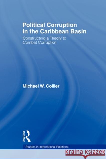 Political Corruption in the Caribbean Basin: Constructing a Theory to Combat Corruption Collier, Michael W. 9780415804929 Not Avail