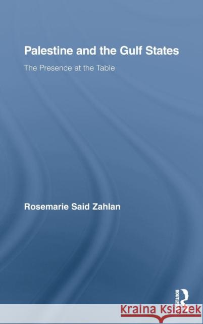 Palestine and the Gulf States: The Presence at the Table Zahlan, Rosemarie Said 9780415804967 Taylor & Francis