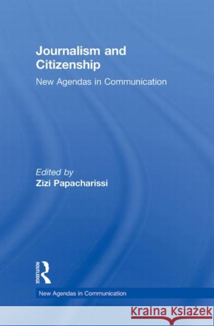 Journalism and Citizenship: New Agendas in Communication Papacharissi, Zizi 9780415804998