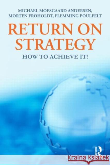 Return on Strategy: How to Achieve It! Moesgaard, Michael 9780415805094 Taylor & Francis