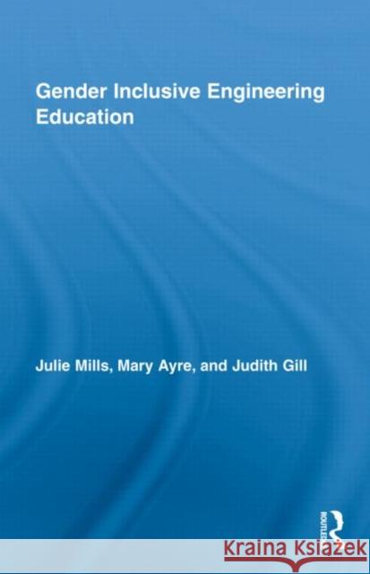 Gender Inclusive Engineering Education Judith Gill Mary Elizabeth Ayre Julie E. Mills 9780415805889
