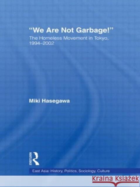 We Are Not Garbage!: The Homeless Movement in Tokyo, 1994-2002 Hasegawa, Miki 9780415805940 Routledge