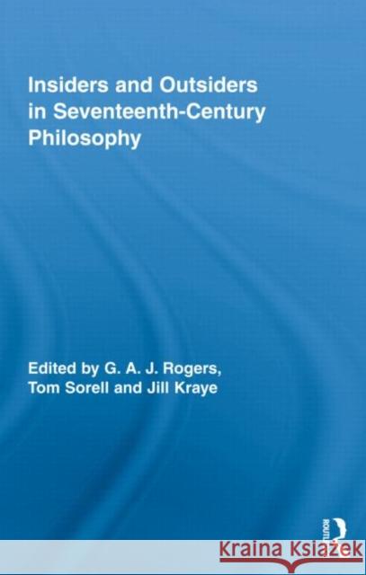 Insiders and Outsiders in Seventeenth-Century Philosophy G A JOHN Rogers Tom Sorell Jill Kraye 9780415806091 Taylor & Francis