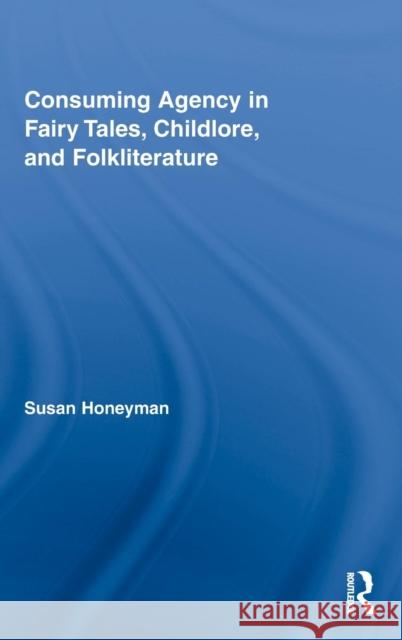 Consuming Agency in Fairy Tales, Childlore, and Folkliterature SUSAN HONEYMAN   9780415806145 Taylor & Francis