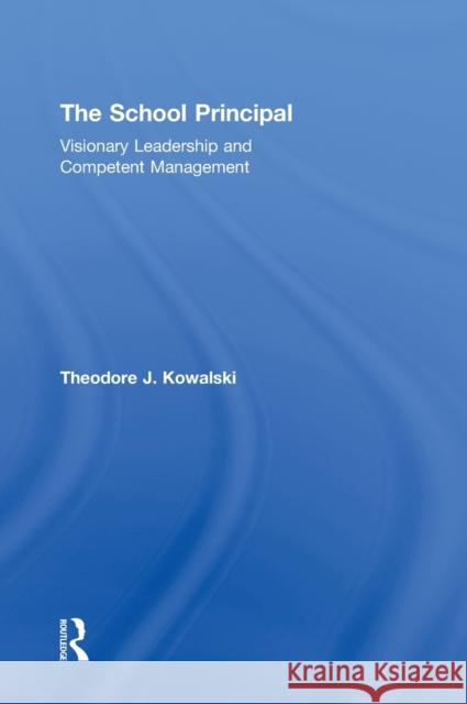 The School Principal: Visionary Leadership and Competent Management Kowalski, Theodore J. 9780415806220 Taylor & Francis