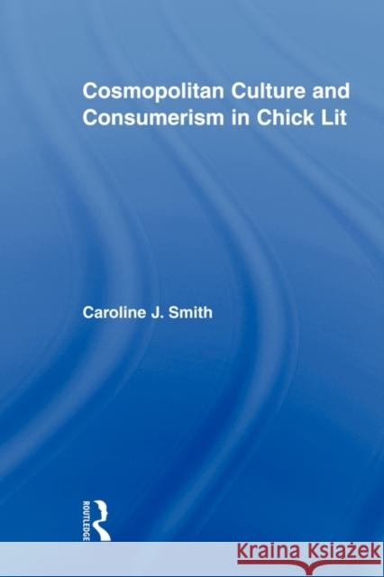 Cosmopolitan Culture and Consumerism in Chick Lit J. Smit 9780415806268 Routledge