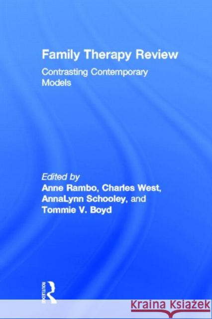 Family Therapy Review: Contrasting Contemporary Models Anne Rambo Charles K. West Annalynn Schooley 9780415806626