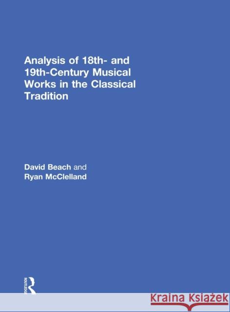 Analysis of 18th- And 19th-Century Musical Works in the Classical Tradition Beach, David 9780415806657 Routledge