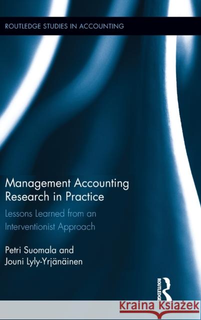 Management Accounting Research in Practice: Lessons Learned from an Interventionist Approach Suomala, Petri 9780415806770 Routledge