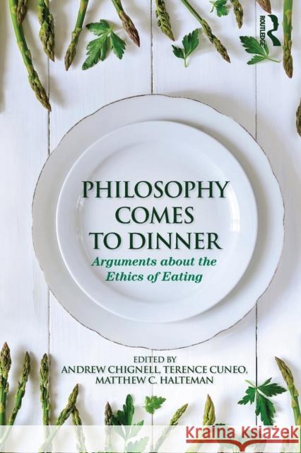 Philosophy Comes to Dinner: Arguments About the Ethics of Eating Chignell, Andrew 9780415806831