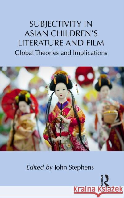 Subjectivity in Asian Children's Literature and Film: Global Theories and Implications Stephens, John 9780415806886 Routledge
