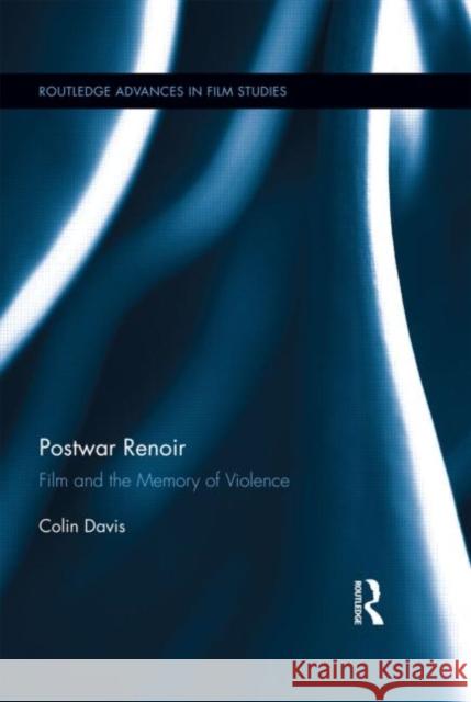 Postwar Renoir: Film and the Memory of Violence Davis, Colin 9780415806978