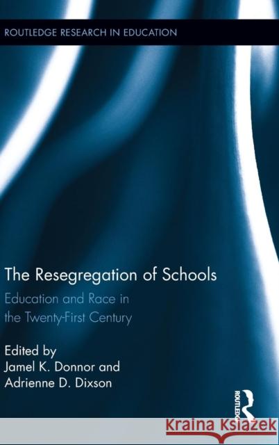The Resegregation of Schools: Education and Race in the Twenty-First Century Donnor, Jamel K. 9780415807012